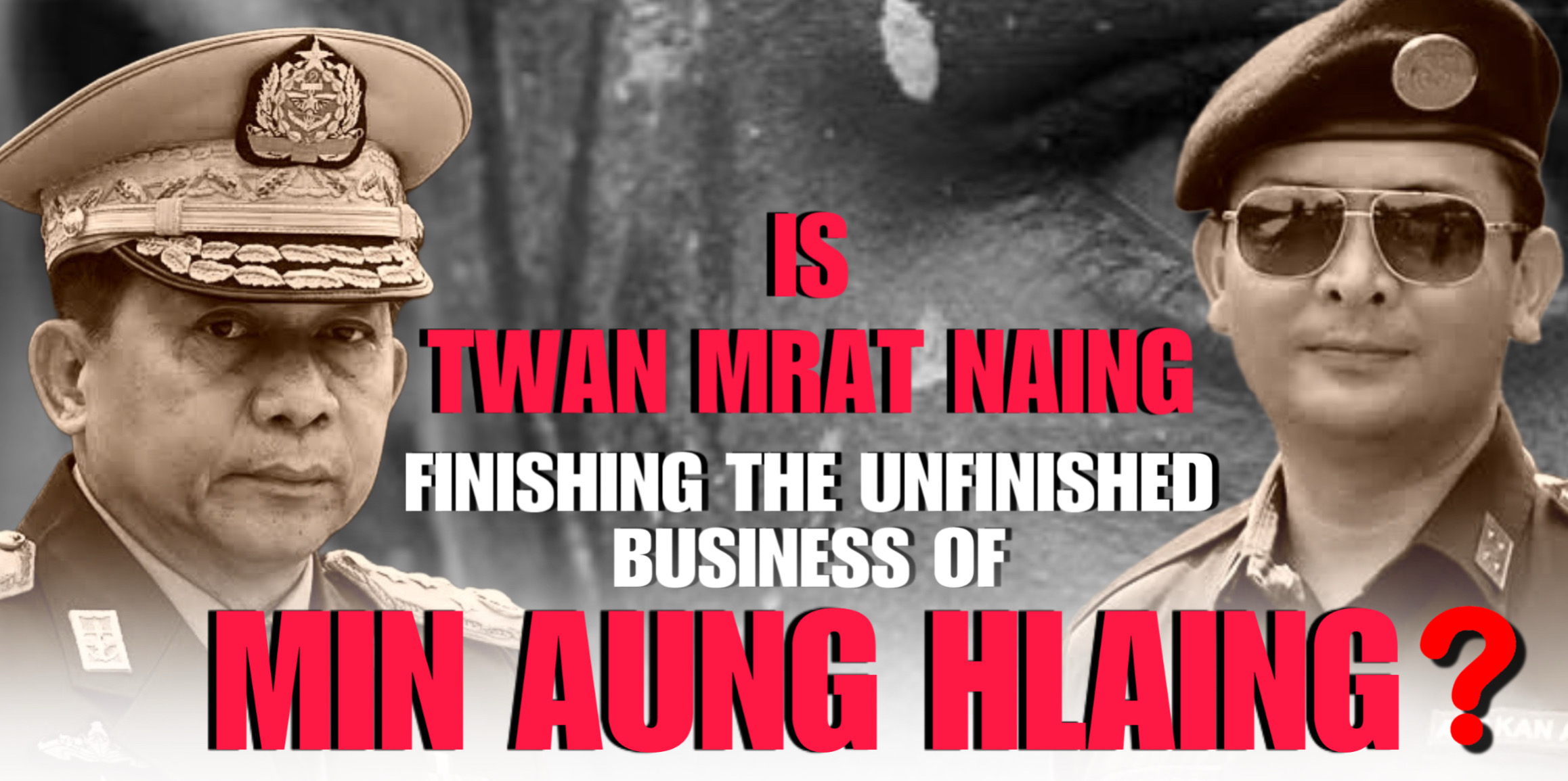 Is Twan Mrat Naing finishing the unfinished business of Min Aung Hlaing?